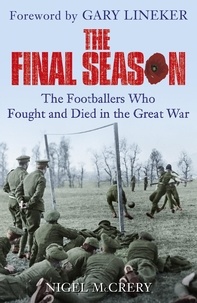 Nigel McCrery - The Final Season - The Footballers Who Fought and Died in the Great War.