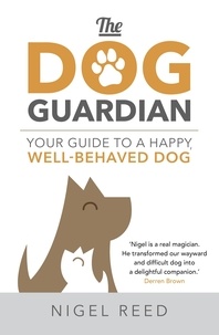 Nigel Reed - The Dog Guardian - Your Guide to a Happy, Well-Behaved Dog.