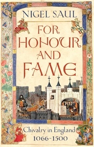 Nigel Saul - For Honour and Fame - Chivalry in England, 1066-1500.