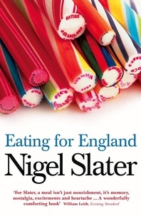 Nigel Slater - Eating for England - The Delights and Eccentricities of the British at Table.