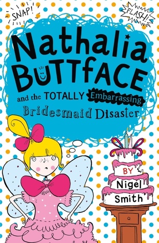 Nigel Smith - Nathalia Buttface and the Totally Embarrassing Bridesmaid Disaster.