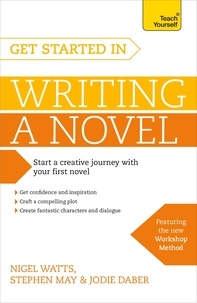 Nigel Watts et Stephen May - Get Started in Writing a Novel - How to write your first novel and create fantastic characters, dialogues and plot.
