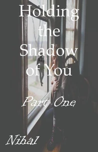 Holding the Shadow of You - Part One
