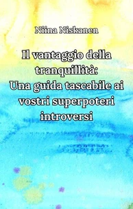 Il vantaggio della tranquillità:                              Una guida tascabile ai vostri superpoteri introversi