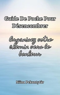 Guide de poche pour désencombrer Organisez votre chemin vers le bonheur