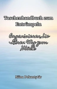 Taschenhandbuch zum Entrümpeln - Organisieren Sie Ihren Weg zum Glück