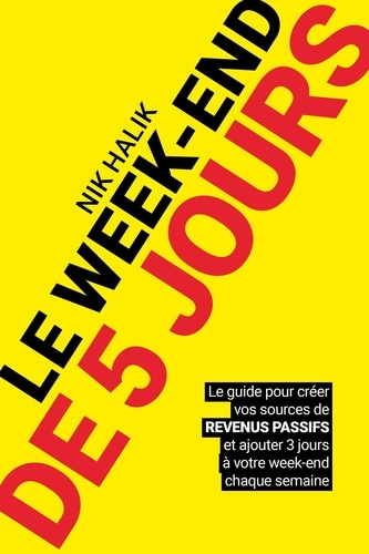Le week-end de 5 jours. Le guide pour créer vos sources de revenus passifs et ajouter 3 jours à votre week-end chaque semaine