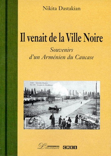 Nikita Dastakian - IL VENAIT DE LA VILLE NOIRE. - Souvenirs d'un Armenien du Caucase.