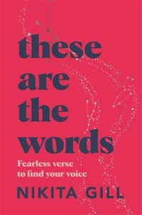 Nikita Gill - These Are the Words - Fearless Verse to Find Your Voice.