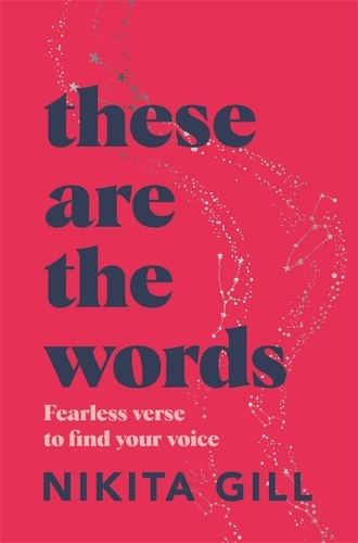 Nikita Gill - These Are the Words - Fearless Verse to Find Your Voice.