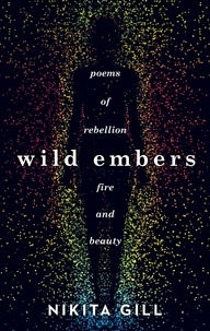 Nikita Gill - Wild Embers - Poems of rebellion, fire and beauty.