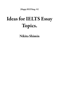  Nikita Shimin - Ideas for IELTS Essay Topics. - Happy IELTSing, #1.