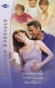 Un bonheur à venir - Un bébé inattendu - Papa malgré lui (Harlequin Edition Spéciale)
