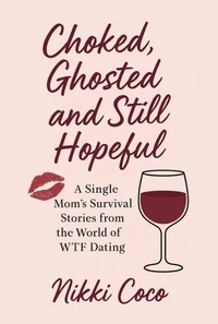 Choked, Ghosted, and Still Hopeful. A Single Mom's Survival Stories from the World of WTF Dating