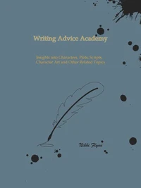 Writing Advice Academy: Insights into Characters, Plots, Scripts, Character Art and Other Related Topics