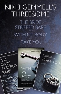 Nikki Gemmell - Nikki Gemmell’s Threesome - The Bride Stripped Bare, With the Body, I Take You.