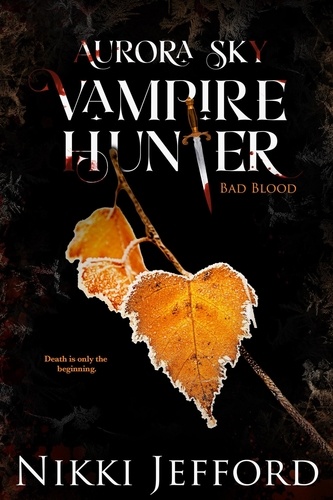  Nikki Jefford - Bad Blood - Aurora Sky: Vampire Hunter, #3.