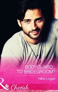 Nikki Logan - Bodyguard...To Bridegroom?.