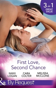 Nikki Logan et Cara Colter - First Love, Second Chance - Friends to Forever / Second Chance with the Rebel / It Started with a Crush….