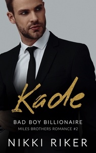  Nikki Riker - Kade: Bad Boy Billionaire - Miles Brothers Romance, #2.