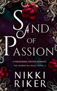  Nikki Riker - Sand of Passion: A Paranormal Fantasy Romance - The Elementals Magic, #4.