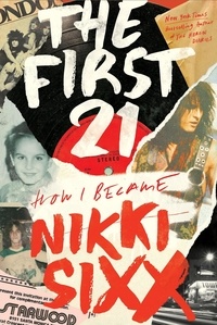 Nikki Sixx - The First 21 - The New York Times Bestseller.