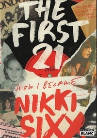 Nikki Sixx - The First 21 - How I became Nikki Sixx.