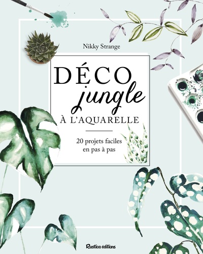 Déco jungle à l'aquarelle. 20 projets faciles en pas à pas