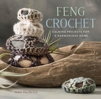 Nikki Van De Car - Feng Crochet - Calming Projects for a Harmonious Home.