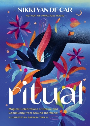 Ritual. Magical Celebrations of Nature and Community from Around the World
