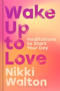 Nikki Walton - Wake Up to Love - Meditations to Start Your Day.