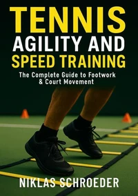 Tennis Agility and Speed Training: The Complete Guide to Footwork and Court Movement