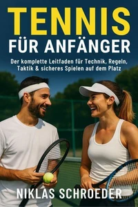 Tennis für Anfänger: Der komplette Leitfaden für Technik, Regeln, Taktik & sicheres Spielen auf dem Platz