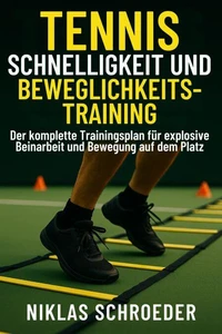 Tennis Schnelligkeit und Beweglichkeitstraining: Der komplette Trainingsplan für explosive Beinarbeit und Bewegung auf dem Platz