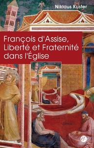 Niklaus Kuster - François d'Assise - Liberté et fraternité dans l'Eglise.