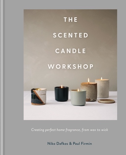The Scented Candle Workshop. Creating perfect home fragrance, from wax to wick