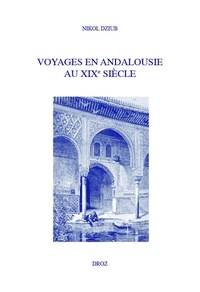 Nikol Dziub - Voyages en Andalousie au XIXe siècle - La fabrique de la modernité romantique.