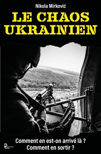 Le chaos ukrainien. Comment en est-on arrivé là ?