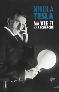 Nikola Tesla - Ma Vie et Ma Recherche, l'Autobiographie de Nikola Tesla - avec une galerie de rares photographies.