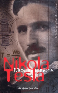 Nikola Tesla - Mes inventions - Autobiographie d'un génie.