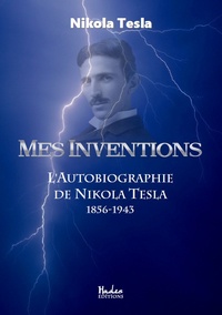 Nikola Tesla - Mes inventions - L'autobiographie de Nikola Tesla (1856-1943).