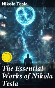 The Essential Works of Nikola Tesla