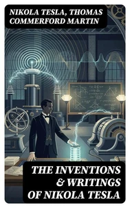 The Inventions &amp; Writings of Nikola Tesla