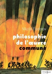 Nikolaï Fiodorov - Philosophie de l'oeuvre commune.