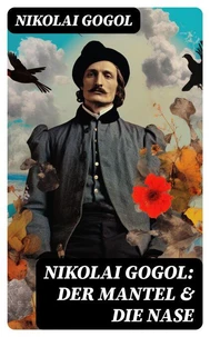 Nikolai Gogol:  Der Mantel &amp; Die Nase