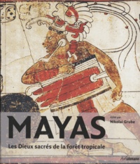 Nikolai Grube - Mayas - Les dieux sacrés de la forêt tropicale.