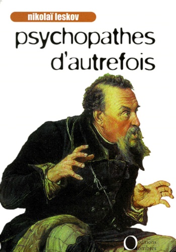 Nikolaï Leskov - Psychopathes D'Autrefois. Precede De Idee-Fixe Et De L'Artiste En Postiches.