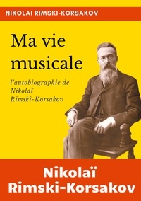 Nikolaï Rimski-Korsakov - Ma vie musicale.