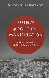 Nikolaos Zahariadis - Essence of Political Manipulation - Emotion, Institutions, & Greek Foreign Policy.