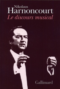 Nikolaus Harnoncourt - Le Discours Musical. Pour Une Nouvelle Conception De La Musique.
